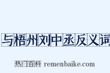 与梧州刘中丞反义词是什么意思的图片